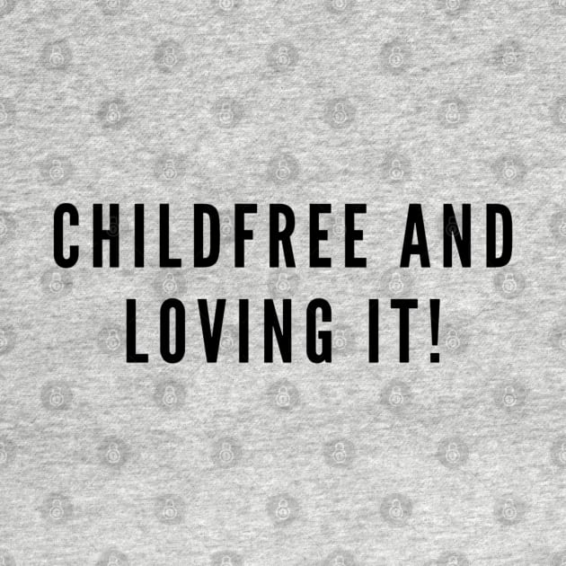 Childfree And Loving It! by boldstuffshop